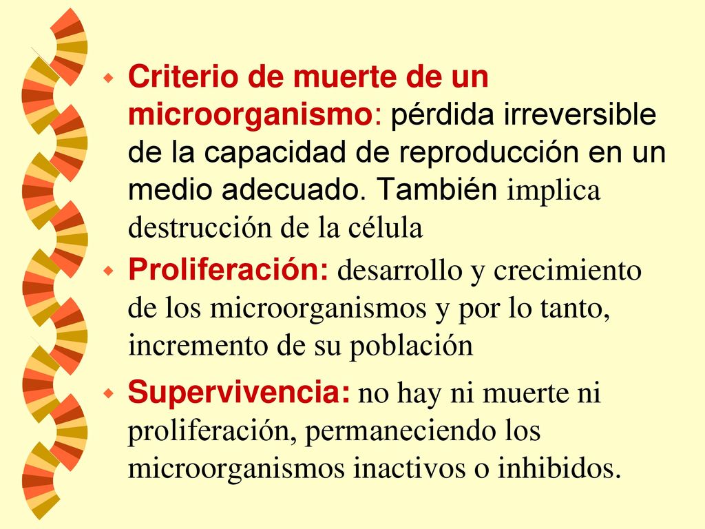 Criterio de muerte de un microorganismo: pérdida irreversible de la capacidad de reproducción en un medio adecuado. También implica destrucción de la célula