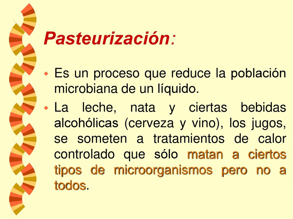Pasteurización: Es un proceso que reduce la población microbiana de un líquido.
