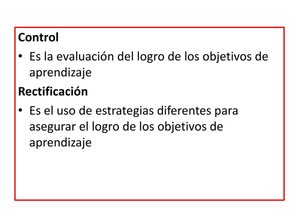 Control Es la evaluación del logro de los objetivos de aprendizaje. Rectificación.