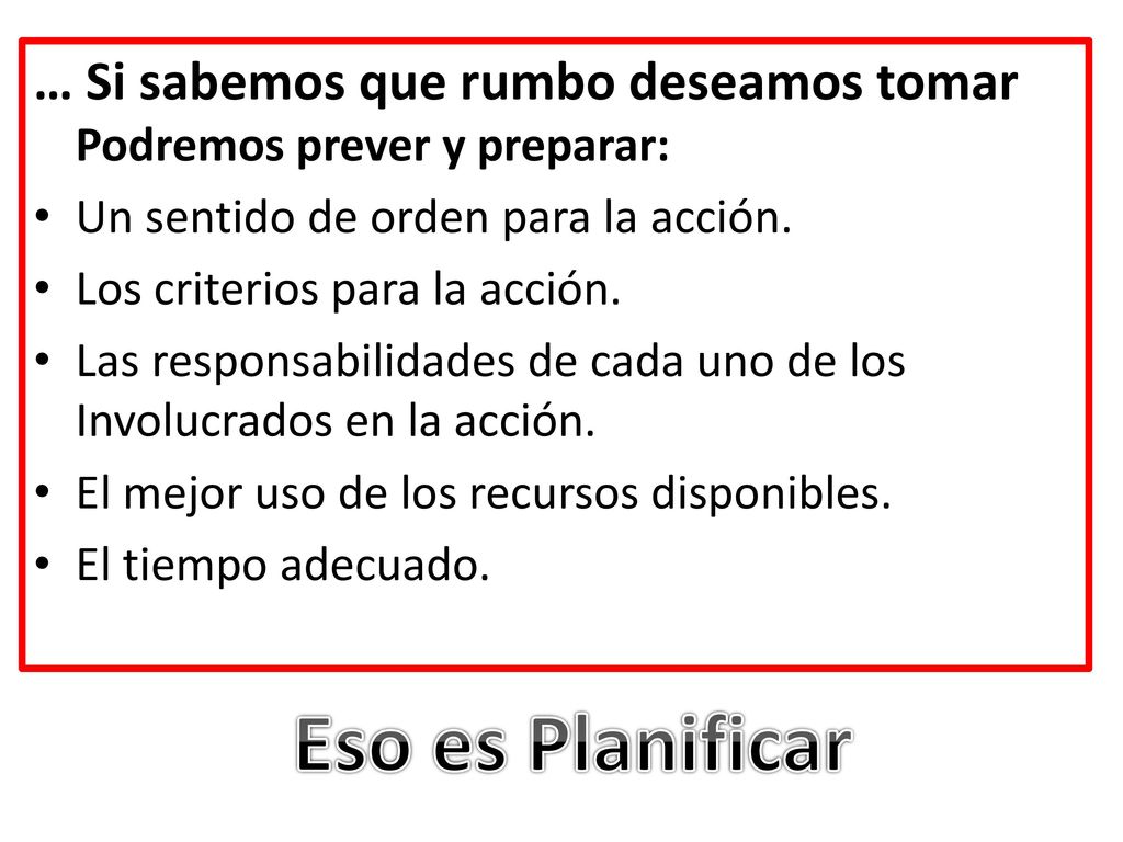 … Si sabemos que rumbo deseamos tomar Podremos prever y preparar: