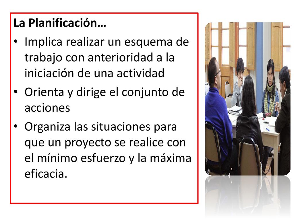 La Planificación… Implica realizar un esquema de trabajo con anterioridad a la iniciación de una actividad.