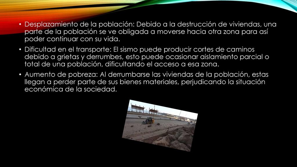 Desplazamiento de la población: Debido a la destrucción de viviendas, una parte de la población se ve obligada a moverse hacia otra zona para así poder continuar con su vida.