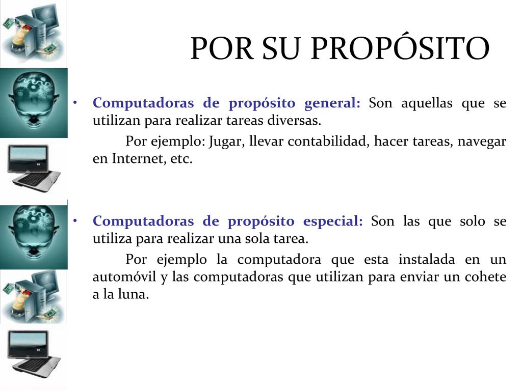 POR SU PROPÓSITO Computadoras de propósito general: Son aquellas que se utilizan para realizar tareas diversas.