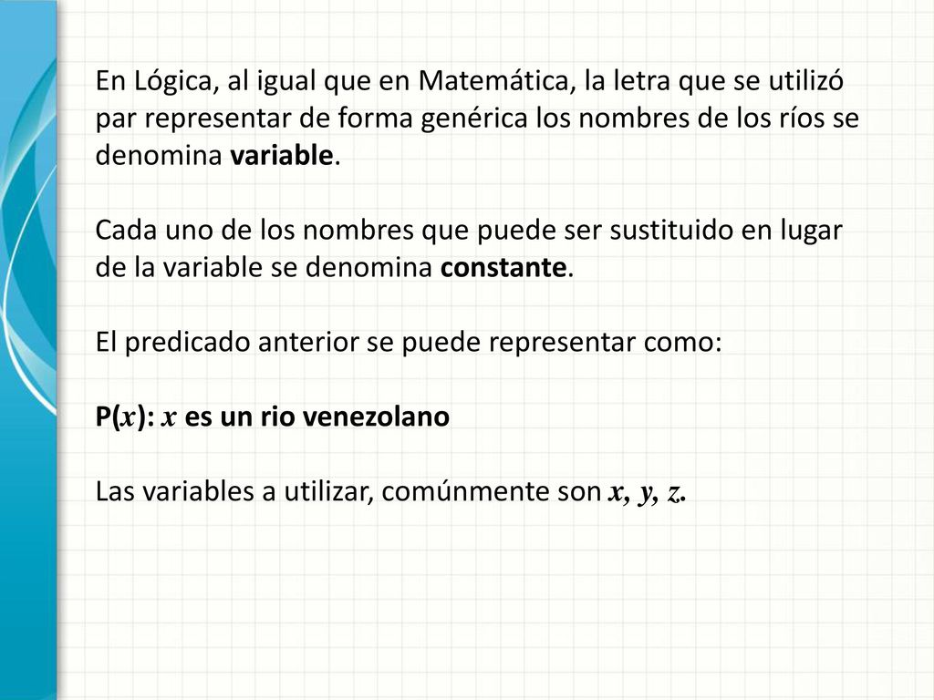 En Lógica, al igual que en Matemática, la letra que se utilizó par representar de forma genérica los nombres de los ríos se denomina variable.