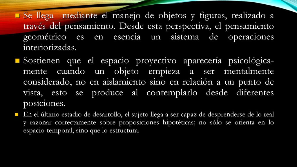 Se llega mediante el manejo de objetos y figuras, realizado a través del pensamiento. Desde esta perspectiva, el pensamiento geométrico es en esencia un sistema de operaciones interiorizadas.