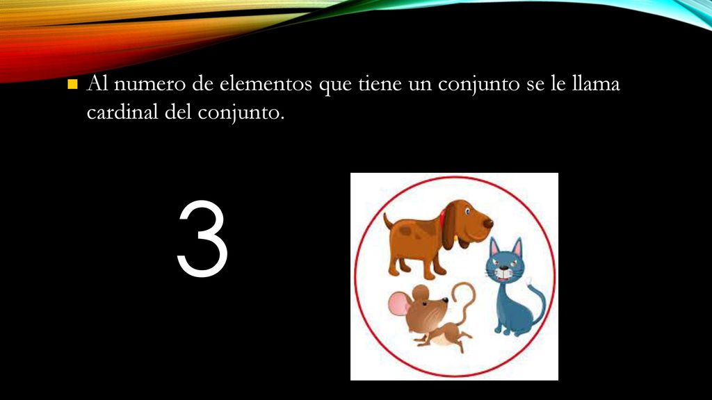 Al numero de elementos que tiene un conjunto se le llama cardinal del conjunto.