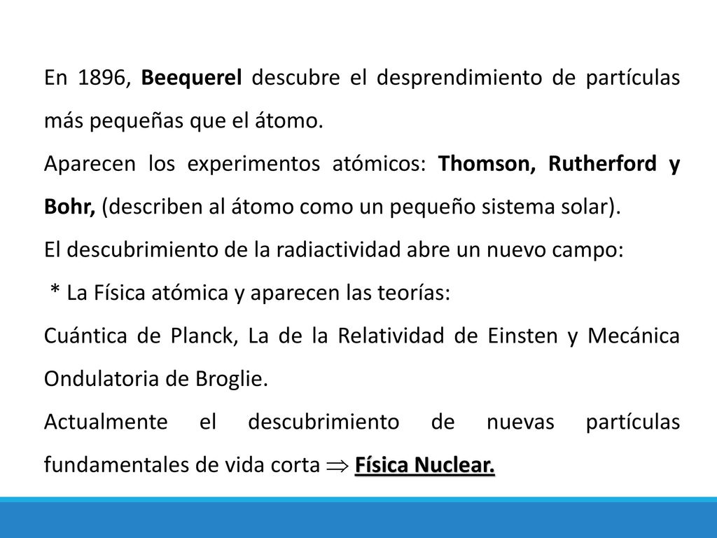 En 1896, Beequerel descubre el desprendimiento de partículas más pequeñas que el átomo.