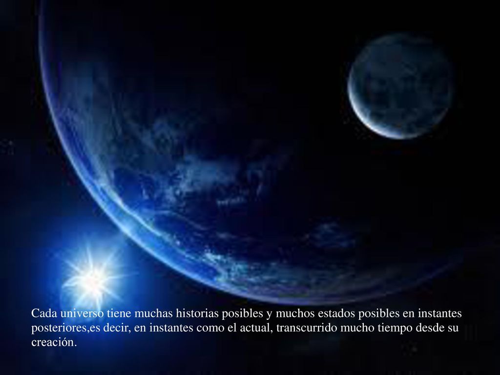 Cada universo tiene muchas historias posibles y muchos estados posibles en instantes posteriores,es decir, en instantes como el actual, transcurrido mucho tiempo desde su creación.