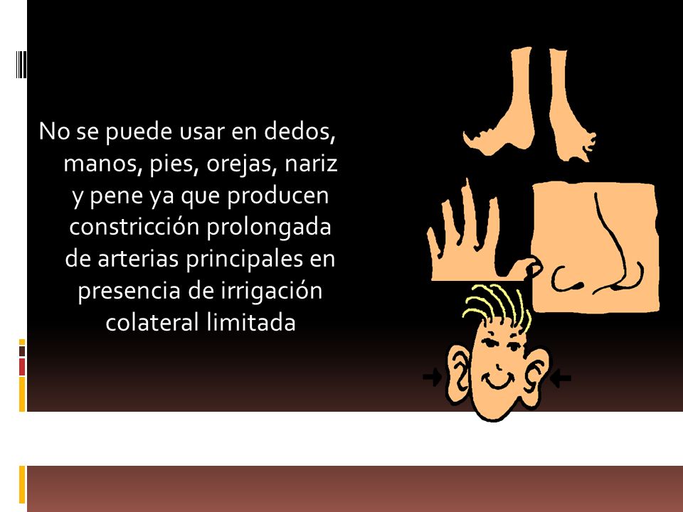 No se puede usar en dedos, manos, pies, orejas, nariz y pene ya que producen constricción prolongada de arterias principales en presencia de irrigación colateral limitada