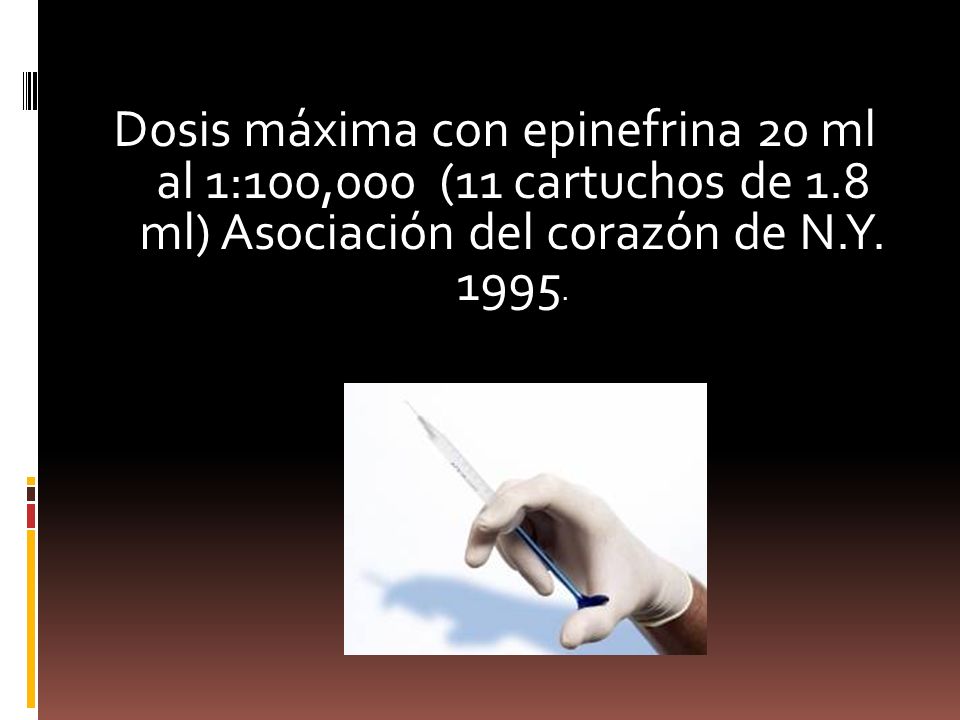 Dosis máxima con epinefrina 20 ml al 1:100,000 (11 cartuchos de 1