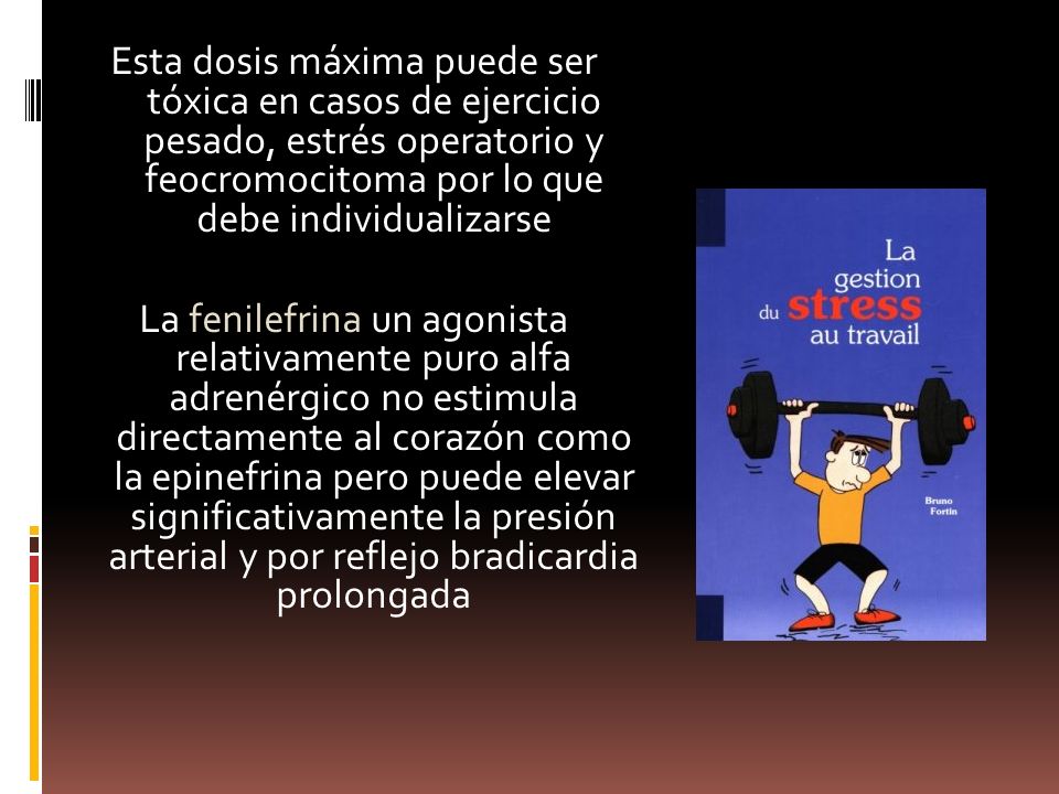 Esta dosis máxima puede ser tóxica en casos de ejercicio pesado, estrés operatorio y feocromocitoma por lo que debe individualizarse La fenilefrina un agonista relativamente puro alfa adrenérgico no estimula directamente al corazón como la epinefrina pero puede elevar significativamente la presión arterial y por reflejo bradicardia prolongada