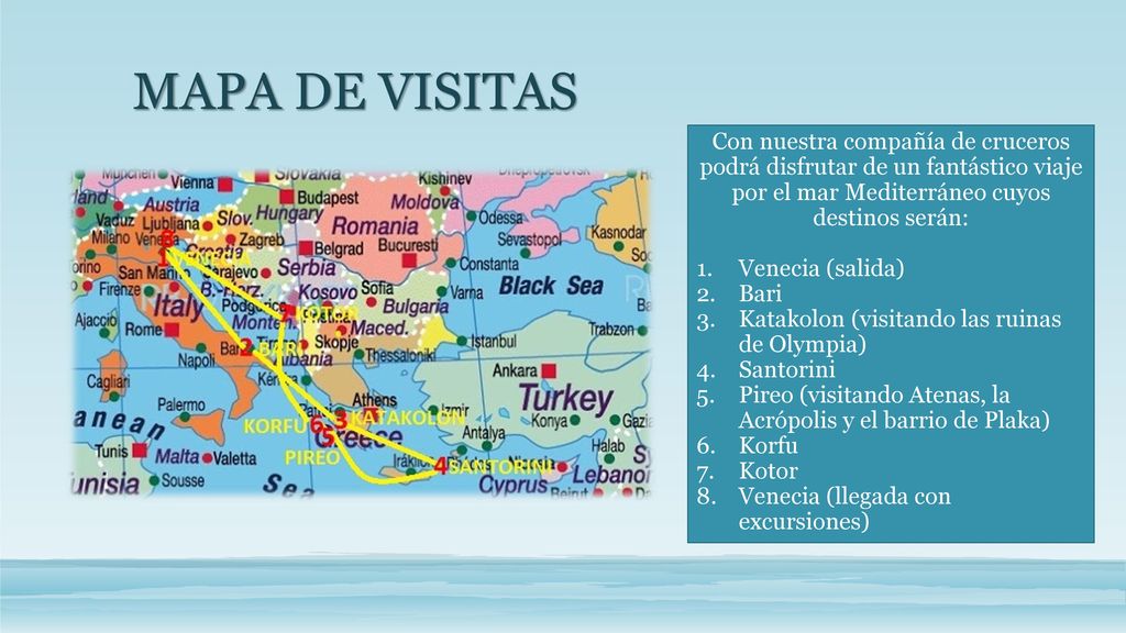 MAPA DE VISITAS Con nuestra compañía de cruceros podrá disfrutar de un fantástico viaje por el mar Mediterráneo cuyos destinos serán: