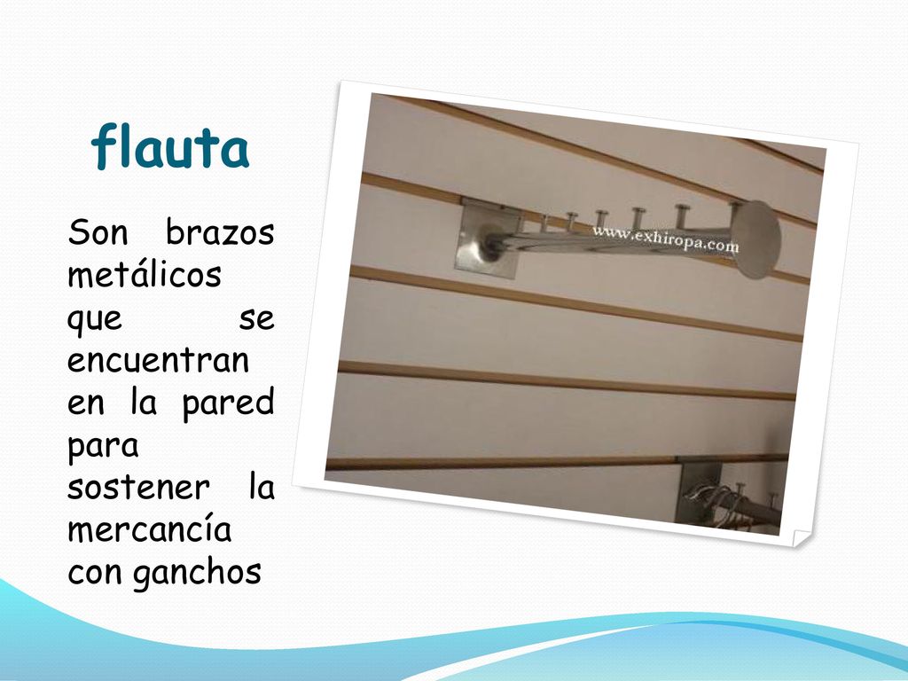flauta Son brazos metálicos que se encuentran en la pared para sostener la mercancía con ganchos.