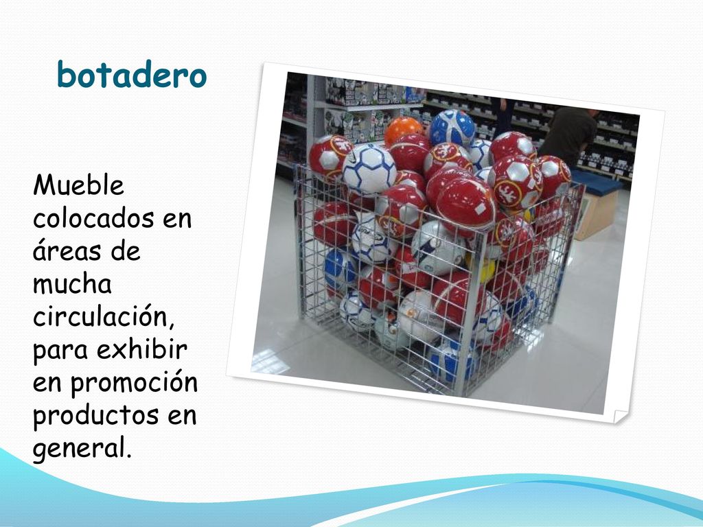 botadero Mueble colocados en áreas de mucha circulación, para exhibir en promoción productos en general.