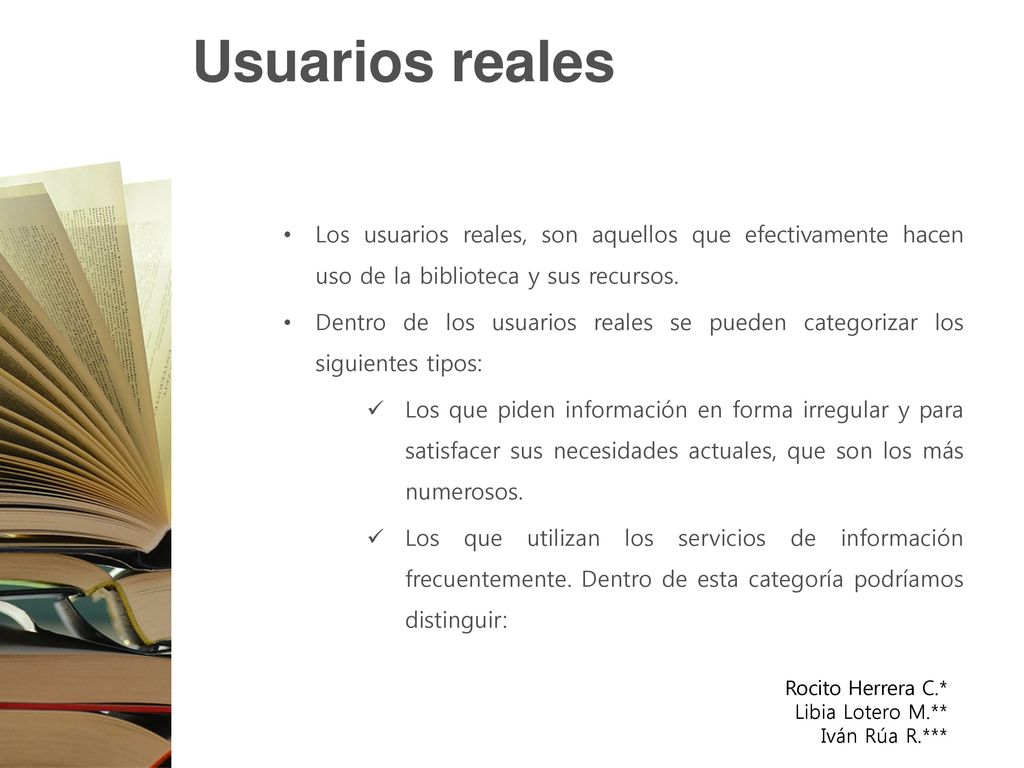 Usuarios reales Los usuarios reales, son aquellos que efectivamente hacen uso de la biblioteca y sus recursos.
