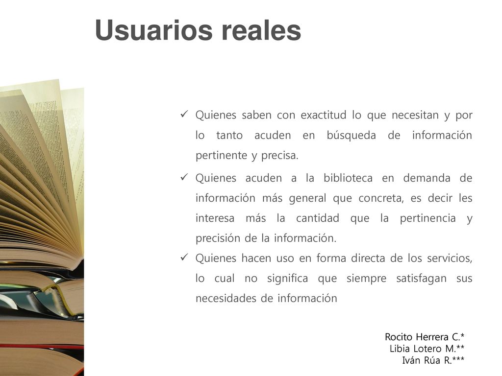 Usuarios reales Quienes saben con exactitud lo que necesitan y por lo tanto acuden en búsqueda de información pertinente y precisa.