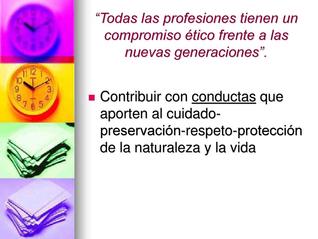 Todas las profesiones tienen un compromiso ético frente a las nuevas generaciones .