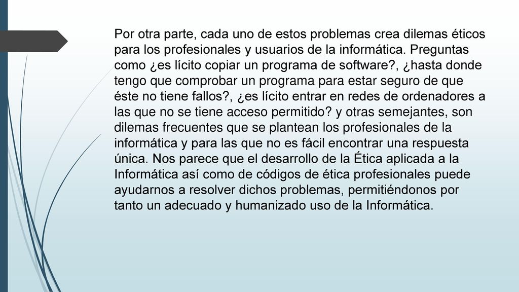 Por otra parte, cada uno de estos problemas crea dilemas éticos para los profesionales y usuarios de la informática.