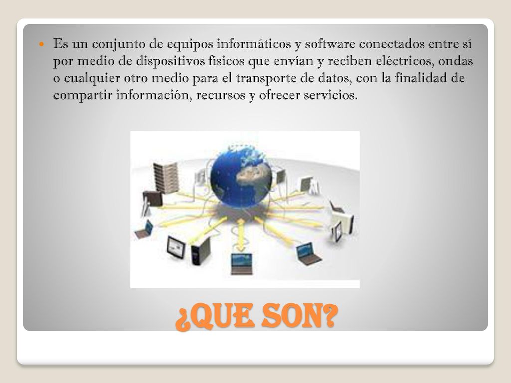 Es un conjunto de equipos informáticos y software conectados entre sí por medio de dispositivos físicos que envían y reciben eléctricos, ondas o cualquier otro medio para el transporte de datos, con la finalidad de compartir información, recursos y ofrecer servicios.