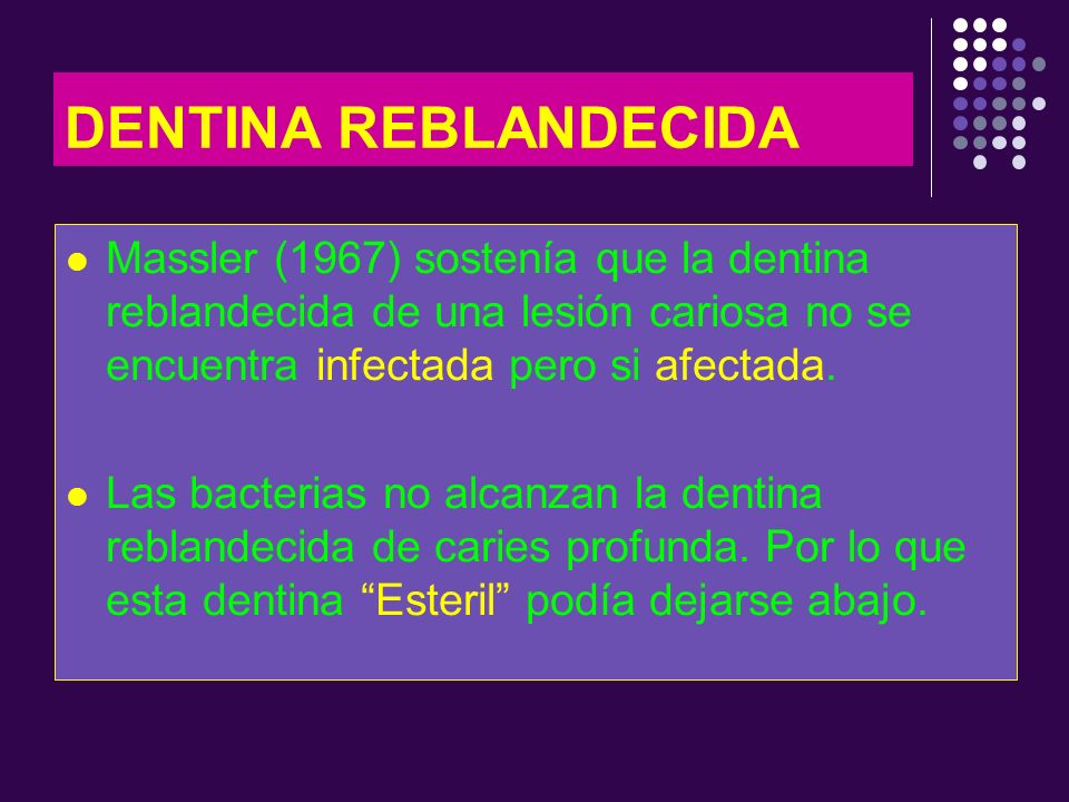 DENTINA REBLANDECIDA Massler (1967) sostenía que la dentina reblandecida de una lesión cariosa no se encuentra infectada pero si afectada.