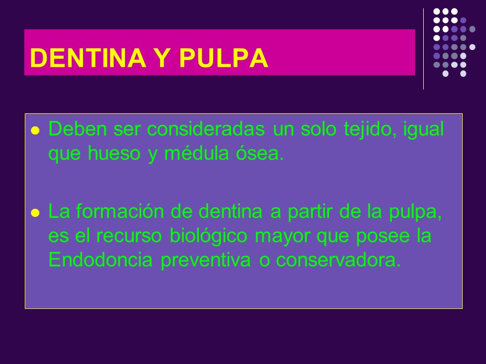 DENTINA Y PULPA Deben ser consideradas un solo tejido, igual que hueso y médula ósea.
