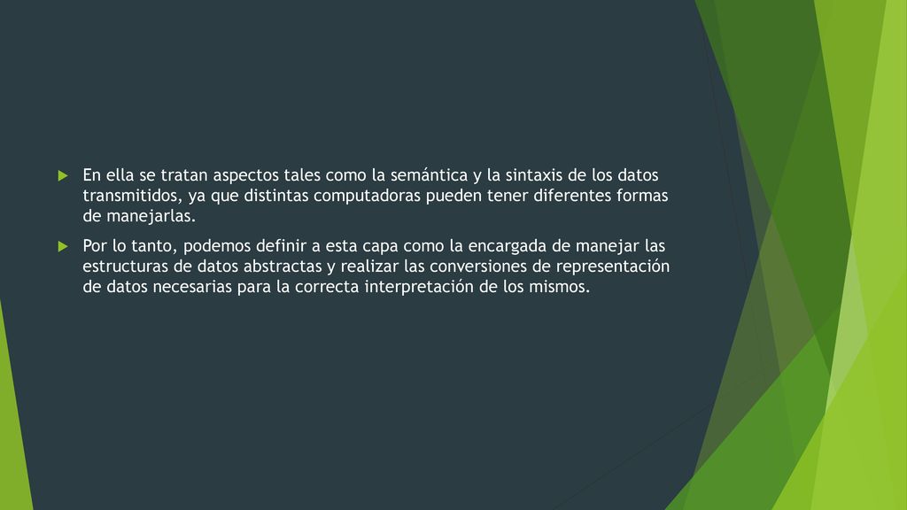 En ella se tratan aspectos tales como la semántica y la sintaxis de los datos transmitidos, ya que distintas computadoras pueden tener diferentes formas de manejarlas.