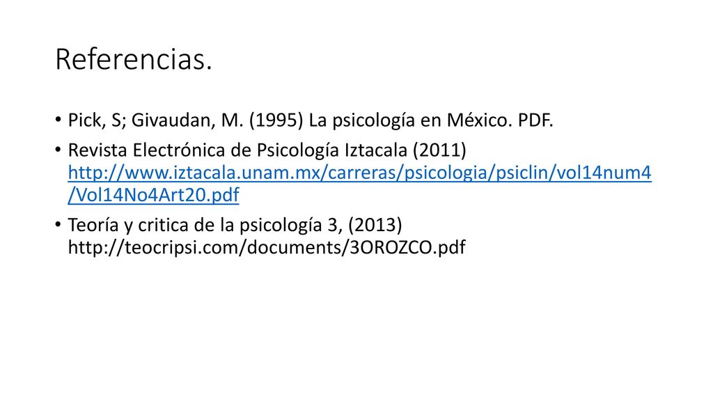 Referencias. Pick, S; Givaudan, M. (1995) La psicología en México. PDF.