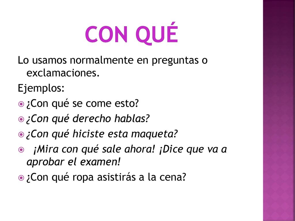 CON QUÉ Lo usamos normalmente en preguntas o exclamaciones. Ejemplos: