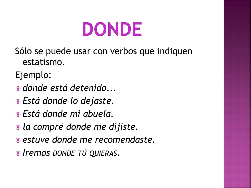 DONDE Sólo se puede usar con verbos que indiquen estatismo. Ejemplo: