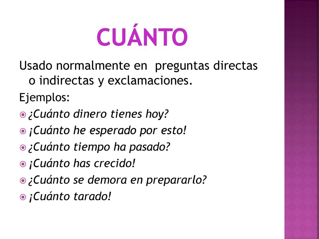 Cuánto Usado normalmente en preguntas directas o indirectas y exclamaciones. Ejemplos: ¿Cuánto dinero tienes hoy