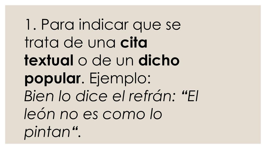 1. Para indicar que se trata de una cita textual o de un dicho popular