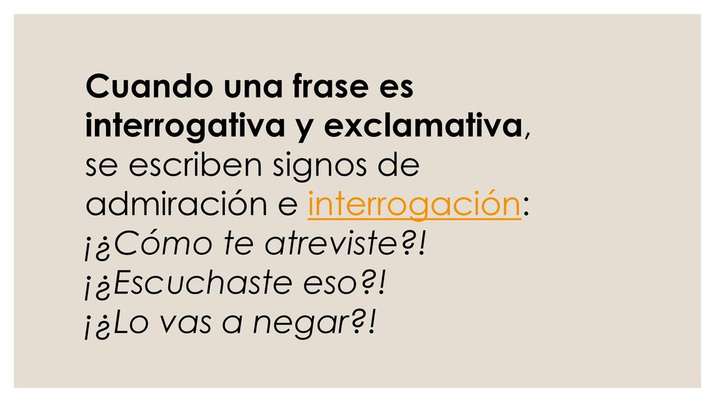 Cuando una frase es interrogativa y exclamativa, se escriben signos de admiración e interrogación: