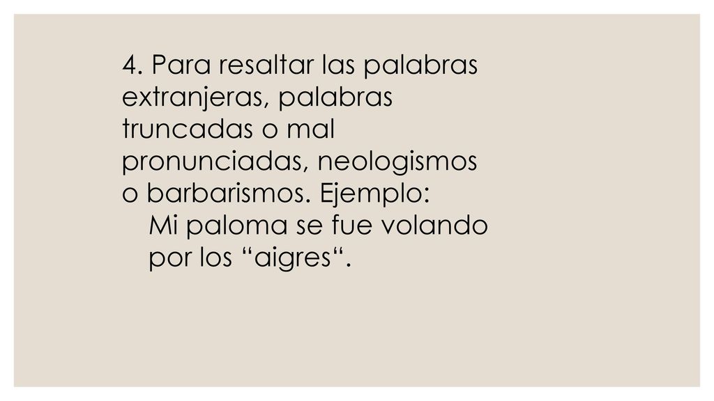 4. Para resaltar las palabras extranjeras, palabras truncadas o mal pronunciadas, neologismos o barbarismos. Ejemplo:
