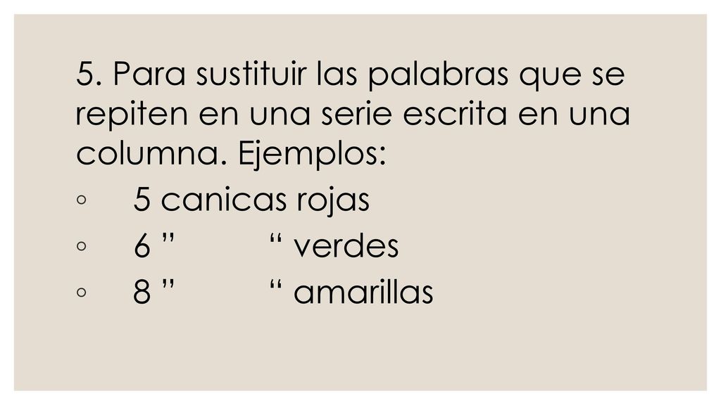 5. Para sustituir las palabras que se repiten en una serie escrita en una columna. Ejemplos:
