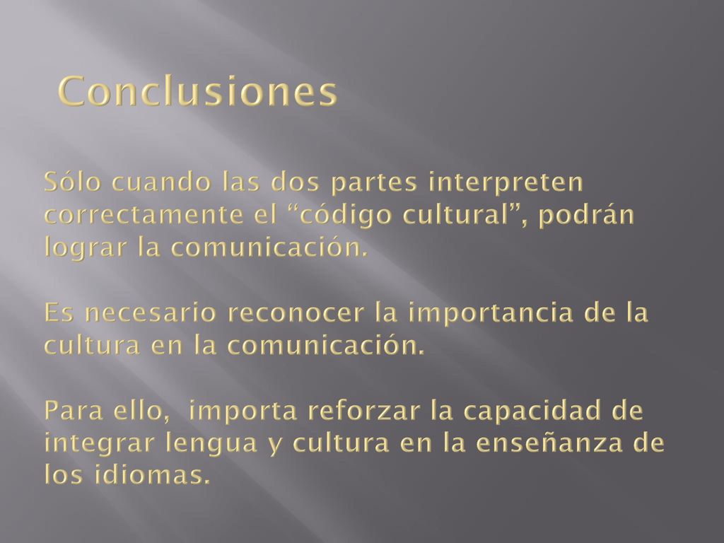 Conclusiones Sólo cuando las dos partes interpreten correctamente el código cultural , podrán lograr la comunicación.