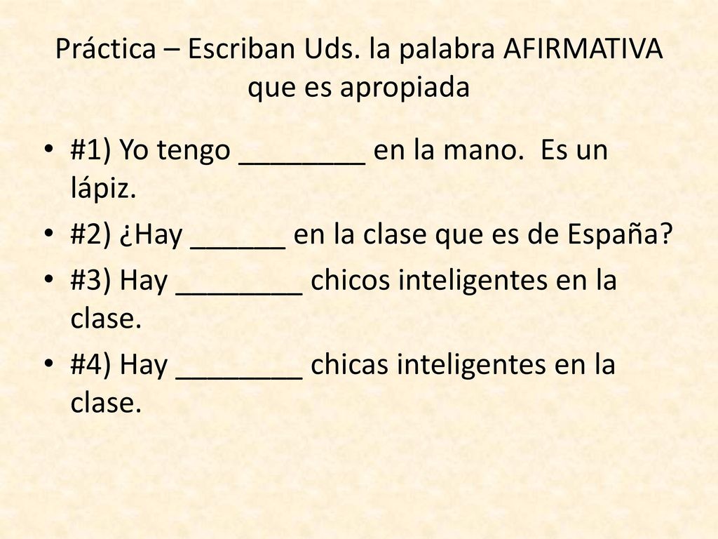 Práctica – Escriban Uds. la palabra AFIRMATIVA que es apropiada