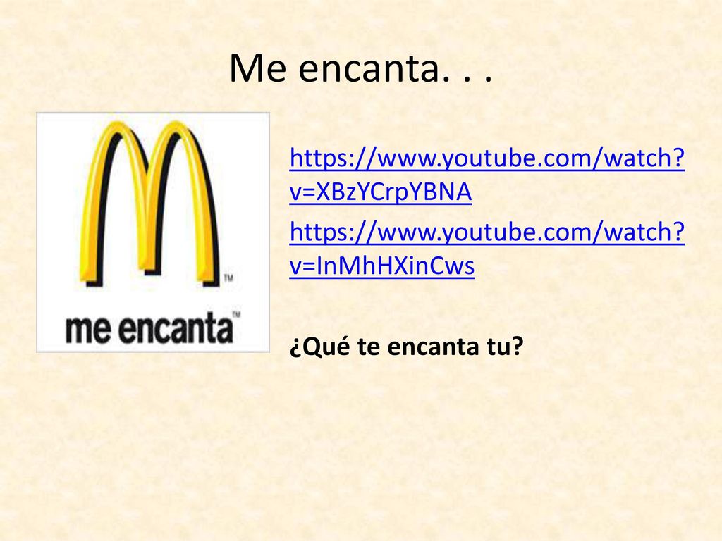 Me encanta v=XBzYCrpYBNA   v=InMhHXinCws ¿Qué te encanta tu