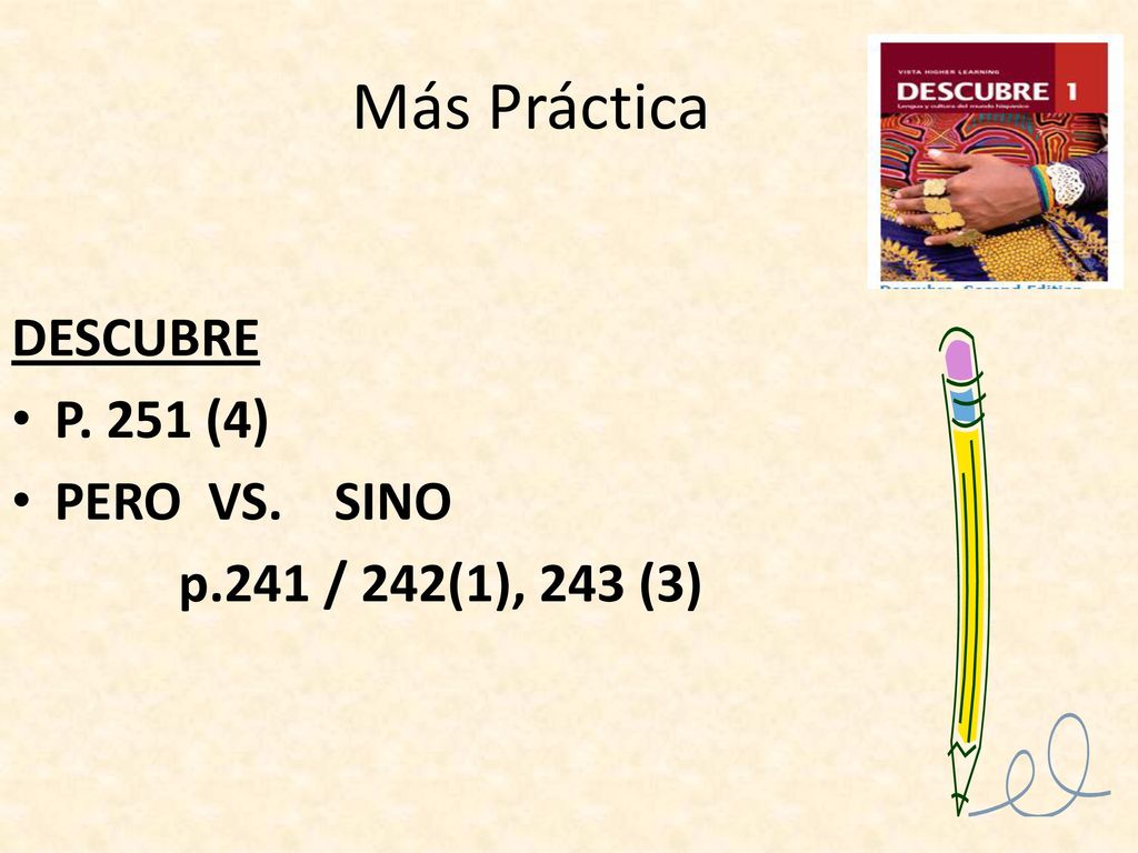 Más Práctica DESCUBRE P. 251 (4) PERO VS. SINO p.241 / 242(1), 243 (3)