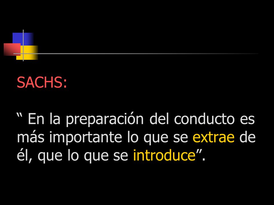 SACHS: En la preparación del conducto es más importante lo que se extrae de él, que lo que se introduce .