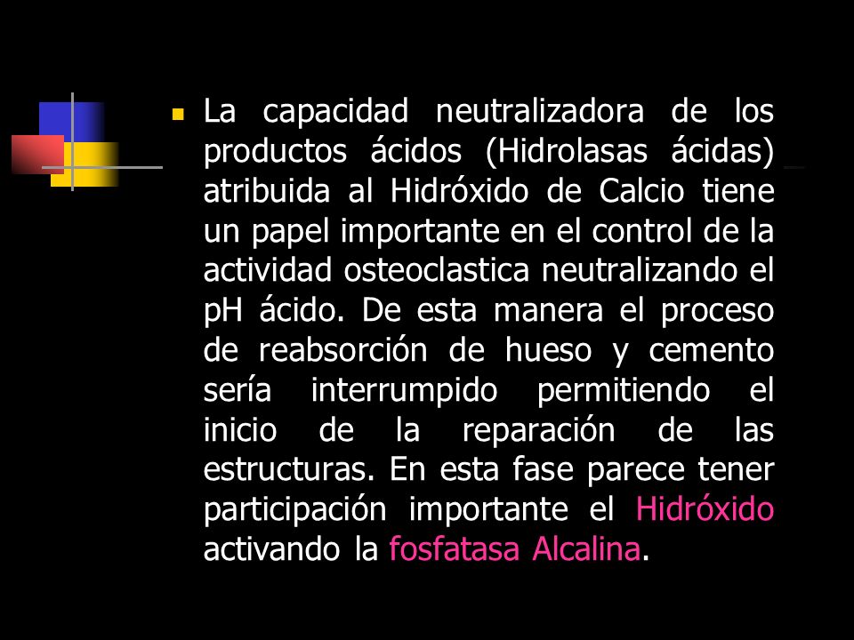 La capacidad neutralizadora de los productos ácidos (Hidrolasas ácidas) atribuida al Hidróxido de Calcio tiene un papel importante en el control de la actividad osteoclastica neutralizando el pH ácido.