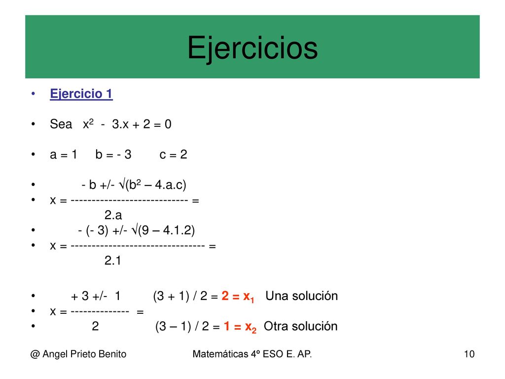 Ejercicios Ejercicio 1 Sea x2 - 3.x + 2 = 0 a = 1 b = - 3 c = 2