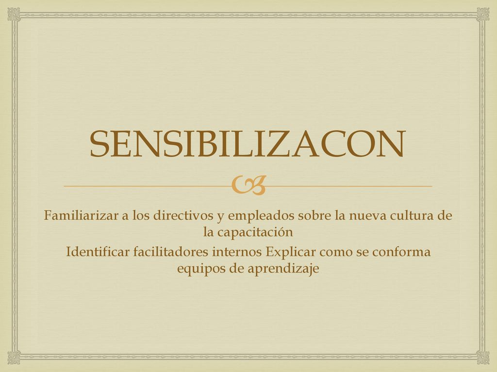 SENSIBILIZACON Familiarizar a los directivos y empleados sobre la nueva cultura de la capacitación.