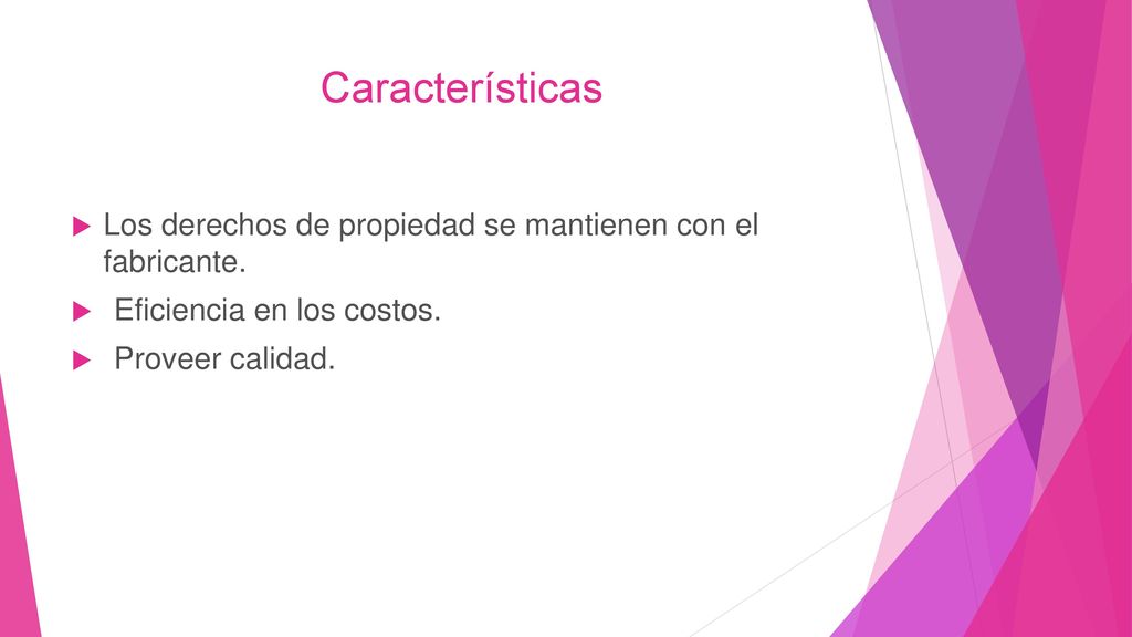 Características Los derechos de propiedad se mantienen con el fabricante. Eficiencia en los costos.