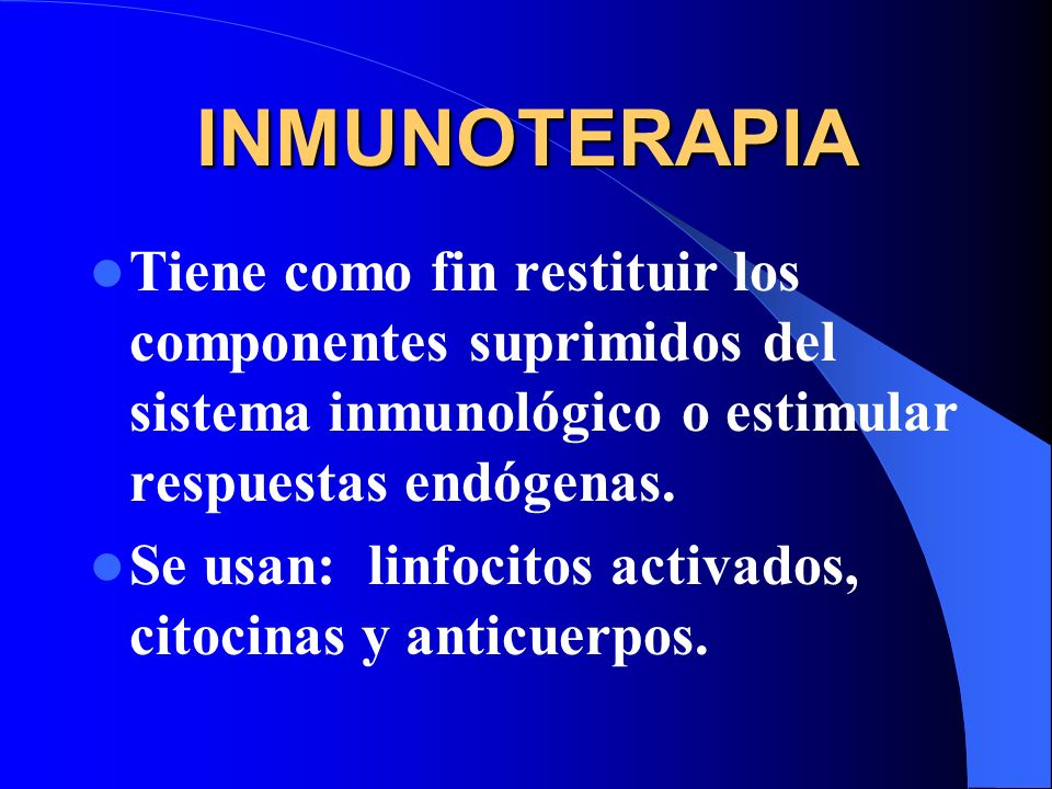 INMUNOTERAPIA Tiene como fin restituir los componentes suprimidos del sistema inmunológico o estimular respuestas endógenas.