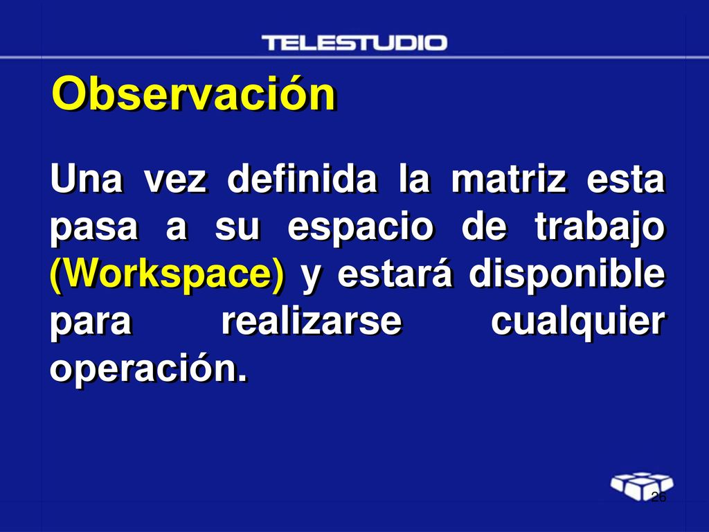Observación Una vez definida la matriz esta pasa a su espacio de trabajo (Workspace) y estará disponible para realizarse cualquier operación.