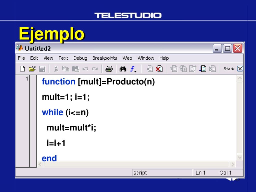 Ejemplo function [mult]=Producto(n) mult=1; i=1; while (i<=n)
