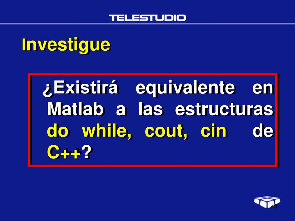 Investigue ¿Existirá equivalente en Matlab a las estructuras do while, cout, cin de C++