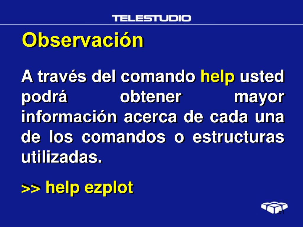 Observación A través del comando help usted podrá obtener mayor información acerca de cada una de los comandos o estructuras utilizadas.