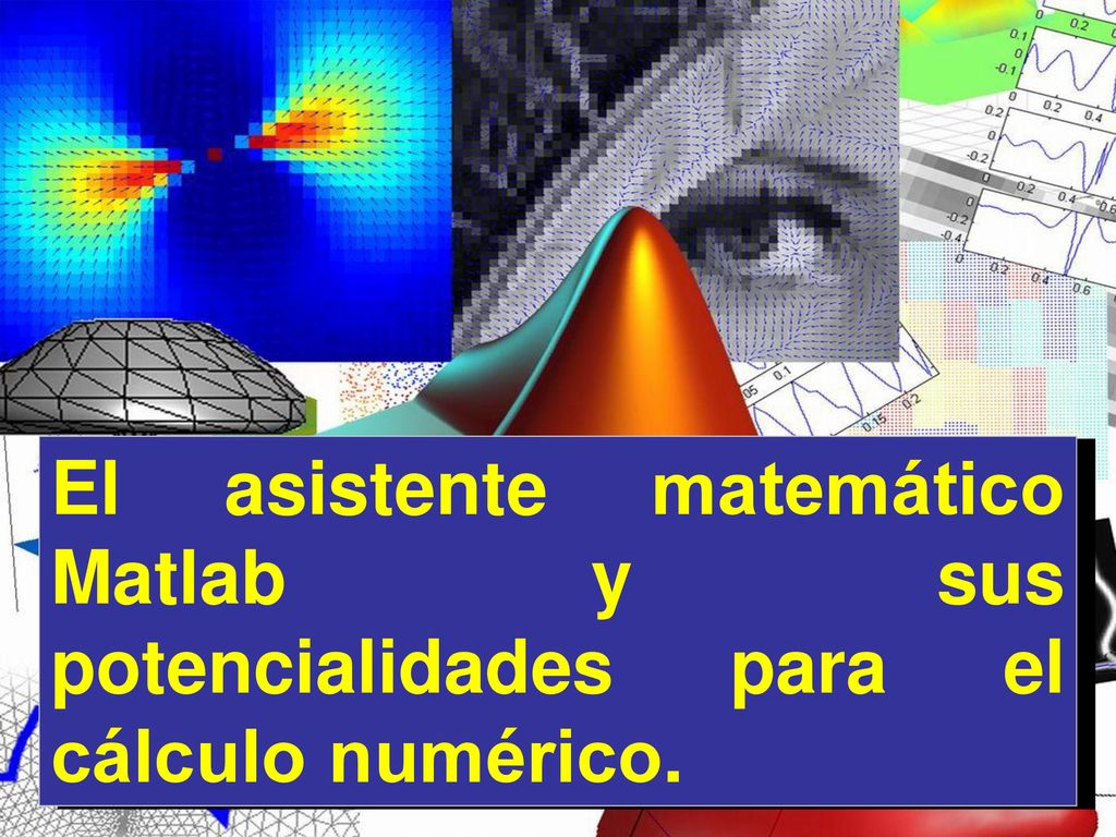 El asistente matemático Matlab y sus potencialidades para el cálculo numérico.