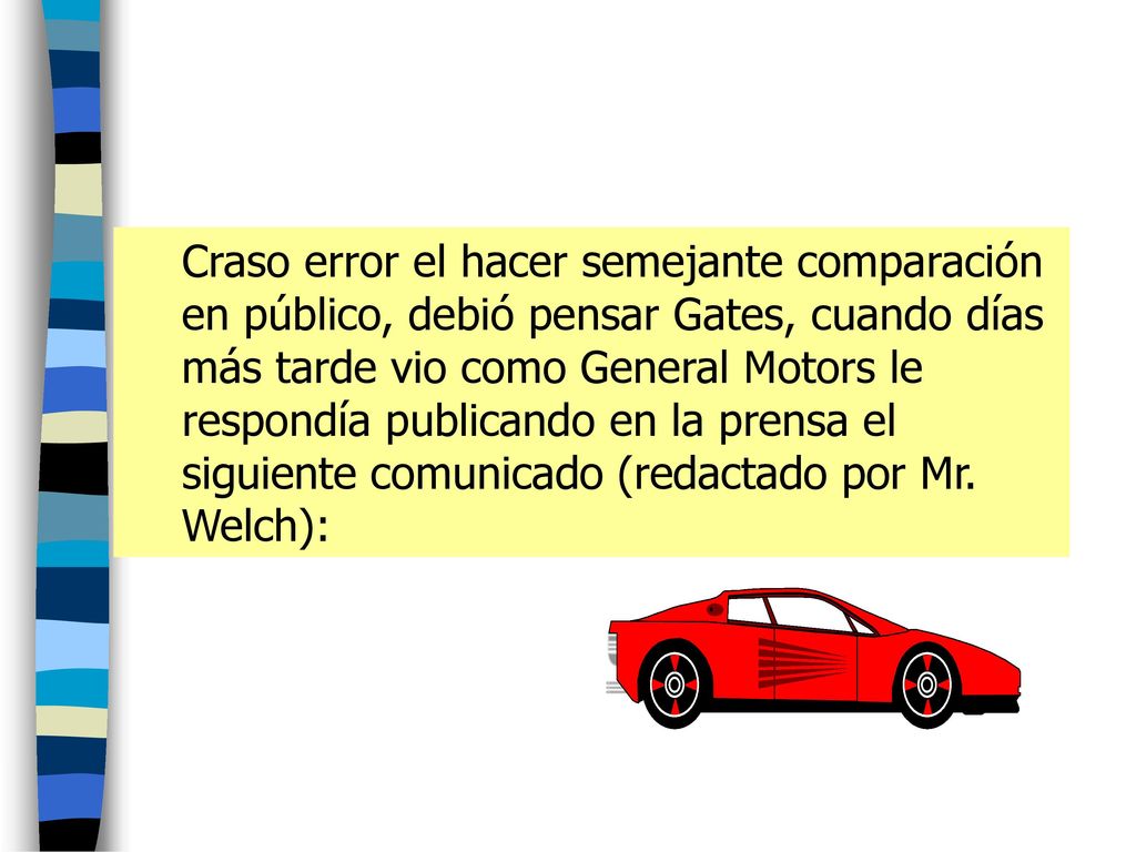 Craso error el hacer semejante comparación en público, debió pensar Gates, cuando días más tarde vio como General Motors le respondía publicando en la prensa el siguiente comunicado (redactado por Mr.